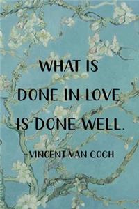 What Is Done In Love Is Done Well. Vincent Van Gogh