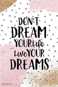 Don't Dream Your Life Live Your Dreams