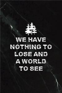 We Have Nothing To Lose And A World To See