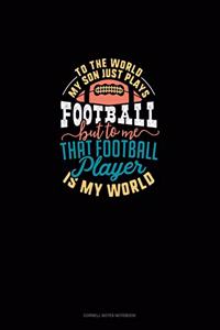 To The World My Son Just Plays Football But To Me That Football Player Is My World