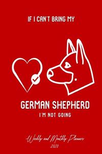 If I Can't Bring My German Shepherd I'm Not Going Weekly And Monthly Planner 2020