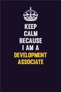 Keep Calm Because I Am A Development Associate