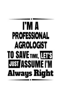 I'm A Professional Agrologist To Save Time, Let's Assume That I'm Always Right