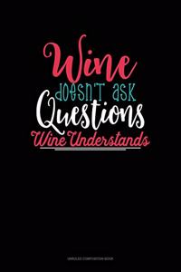 Wine Doesn't Ask Questions Wine Understands