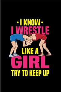 I Know I Wrestle Like A Girl Try To Keep Up