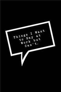 Things I Want to Sat at Work but Can't.