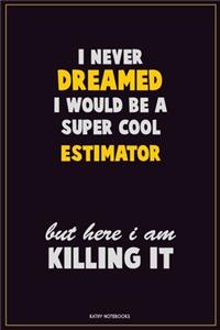 I Never Dreamed I would Be A Super Cool Estimator But Here I Am Killing It
