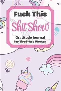 Fuck This Shit Show Gratitude Journal For Tired-Ass Women