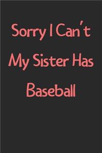 Sorry I Can't My Sister Has Baseball