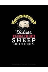 Always Be Yourself Unless You Can Be A Sheep Then Be A Sheep