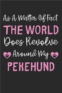 As A Matter Of Fact The World Does Revolve Around My Pekehund