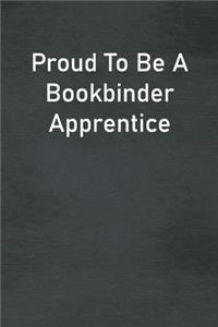 Proud To Be A Bookbinder Apprentice