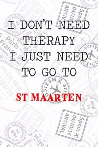 I Don't Need Therapy I Just Need To Go To St Maarten