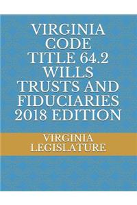 Virginia Code Title 64.2 Wills Trusts and Fiduciaries 2018 Edition