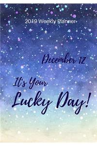 2019 Weekly Planner: December 12 It's Your Lucky Day, Calendar January 2019 - December 2019 and Dot Grid Notebook, Size 7 X 10