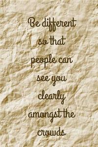 Be different so that people can see you clearly amongst the crowds