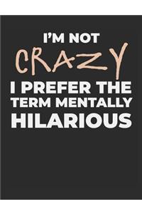 I'm Not Crazy I Prefer the Term Mentally Hilarious