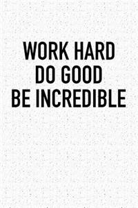 Work Hard Do Good Be Incredible
