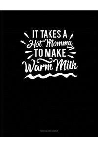 It Takes a Hot Mommy to Make Warm Milk: Unruled Composition Book