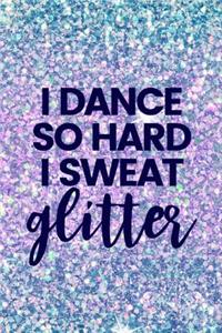 I Dance So Hard I Sweat Glitter