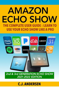 Amazon Echo Show - The Complete User Guide