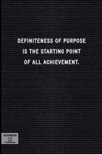 Definiteness of Purpose Is the Starting Point of All Achievement.