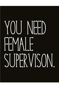 You Need Female Supervision.