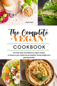 The Complete Vegan Cookbook: The best easy and delicious vegan recipes to improve your body and eat healthy, losing weight and gaining health!