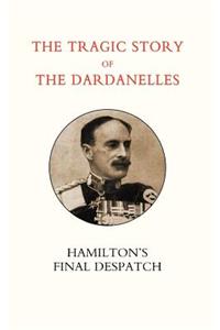 Tragic Story of the Dardanelles. Ian Hamilton's Final Despatch