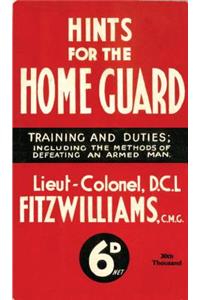 Hints for the Home Guard, 1940: Training and Duties: Including the Methods of Defeating an Armed Man