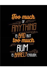 Too Much Of Anything Is Bad But Too Much Rum Is Barely Enough.