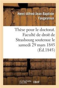 Thèse Pour Le Doctorat. Faculté de Droit de Strasbourg Soutenue Le Samedi 29 Mars 1845