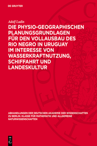 Die Physio-Geographischen Planungsgrundlagen Für Den Vollausbau Des Rio Negro in Uruguay Im Interesse Von Wasserkraftnutzung, Schiffahrt Und Landeskultur: Ein Beitrag Zur Gewässerkunde Südamerikas