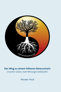 Weg zu einem höheren Bewusstsein: Ursachen setzen, statt Wirkungen bekämpfen