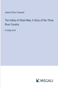 Valley of Silent Men; A Story of the Three River Country