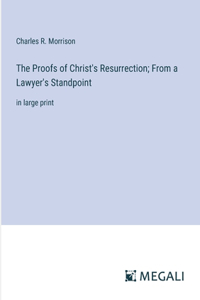 The Proofs of Christ's Resurrection; From a Lawyer's Standpoint
