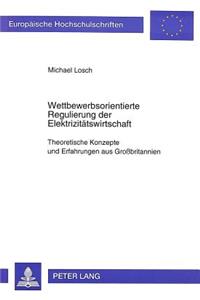 Wettbewerbsorientierte Regulierung Der Elektrizitaetswirtschaft