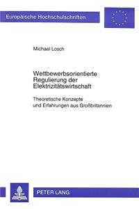 Wettbewerbsorientierte Regulierung der Elektrizitaetswirtschaft