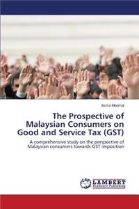 Prospective of Malaysian Consumers on Good and Service Tax (GST)