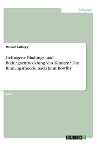 Gelungene Bindungs- und Bildungsentwicklung von Kindern? Die Bindungstheorie nach John Bowlby