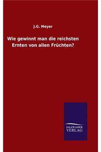 Wie gewinnt man die reichsten Ernten von allen Früchten?