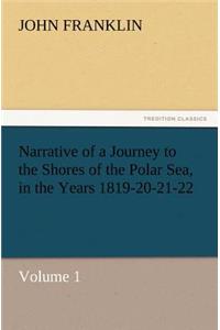 Narrative of a Journey to the Shores of the Polar Sea, in the Years 1819-20-21-22, Volume 1