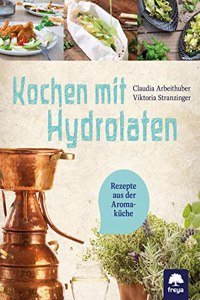 Kochen mit Hydrolaten: Rezepte aus der Aromakuche