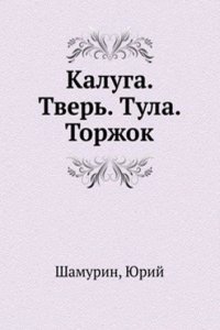 Kaluga. Tver. Tula. Torzhok