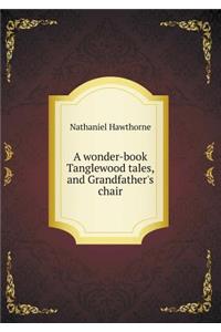 A wonder-book Tanglewood tales, and Grandfather's chair