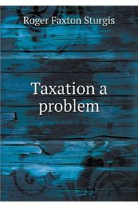Taxation a Problem