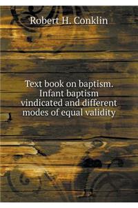 Text Book on Baptism. Infant Baptism Vindicated and Different Modes of Equal Validity