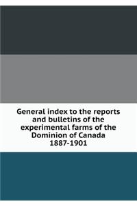 General Index to the Reports and Bulletins of the Experimental Farms of the Dominion of Canada 1887-1901