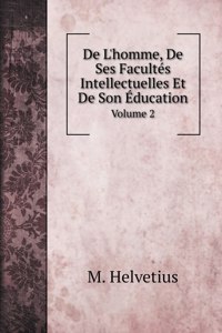 De L'homme, De Ses Facultes Intellectuelles Et De Son Education