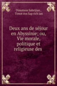 Deux ans de sejour en Abyssinie; ou, Vie morale, politique et religieuse des .